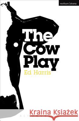 The Cow Play Ed Harris 9781472533968 METHUEN DRAMA
