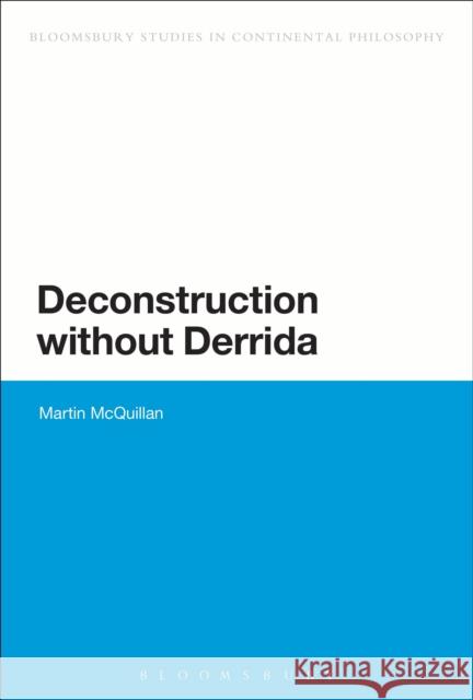 Deconstruction Without Derrida McQuillan, Martin 9781472534309 Bloomsbury Academic