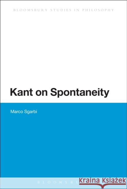 Kant on Spontaneity Marco Sgarbi 9781472534798 Bloomsbury Academic