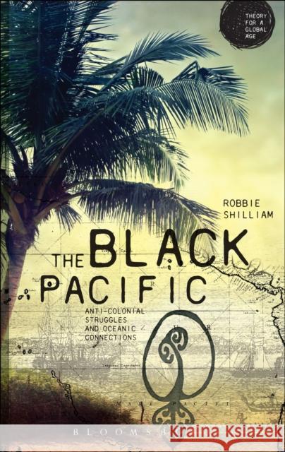The Black Pacific: Anti-Colonial Struggles and Oceanic Connections Shilliam, Robbie 9781472535542