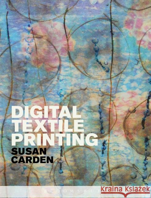 Digital Textile Printing Susan Carden Linda Welters 9781472535672 Bloomsbury Academic