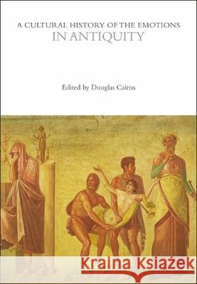 A Cultural History of the Emotions in Antiquity Douglas Cairns 9781472535801 Bloomsbury Academic