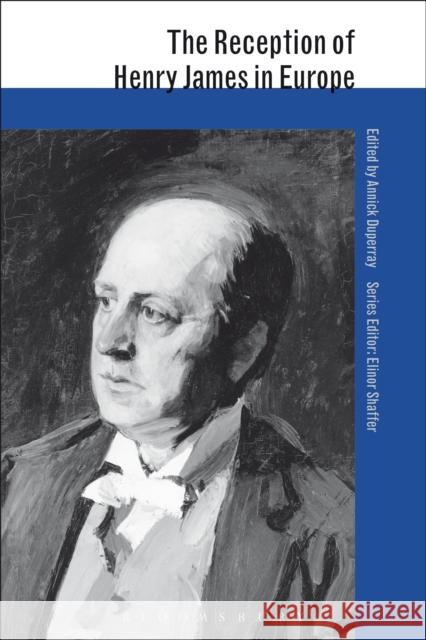 The Reception of Henry James in Europe Annick Duperray 9781472535931