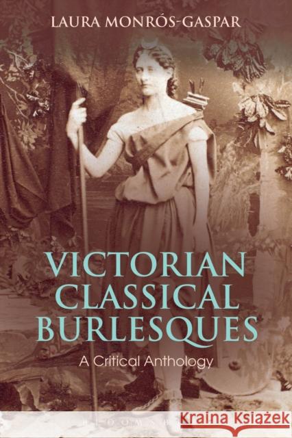 Victorian Classical Burlesques: A Critical Anthology Laura Monros-Gaspar 9781472537850 Bloomsbury Publishing PLC