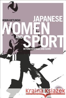 Japanese Women and Sport: Beyond Baseball and Sumo Kietlinski, Robin 9781472539533 Bloomsbury Academic