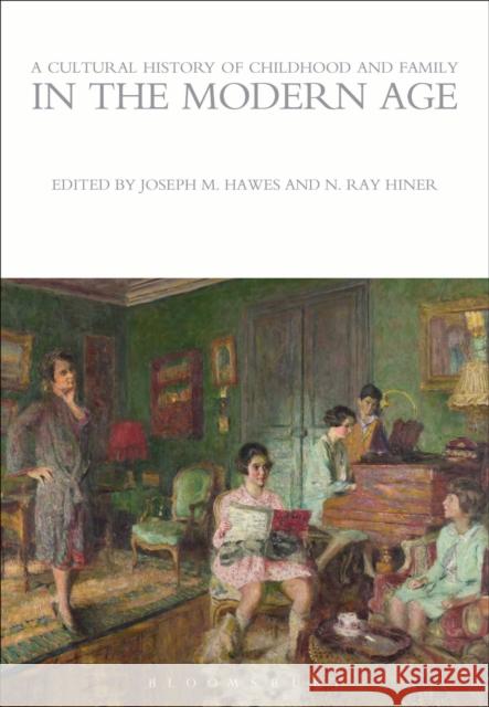 A Cultural History of Childhood and Family in the Modern Age Joseph M. Hawes 9781472554727