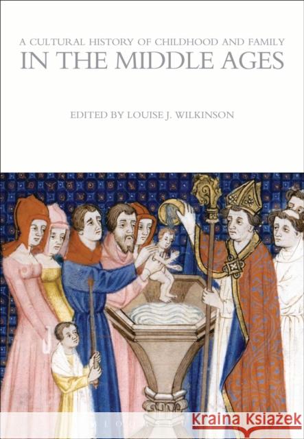 A Cultural History of Childhood and Family in the Middle Ages Louise J. Wilkinson 9781472554758