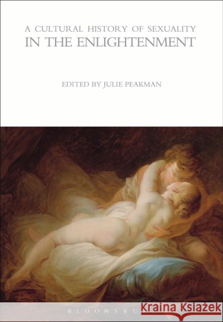 A Cultural History of Sexuality in the Enlightenment Julie Peakman 9781472554765