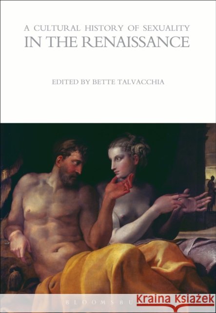 A Cultural History of Sexuality in the Renaissance Bette Talvacchia 9781472554796 Bloomsbury Academic