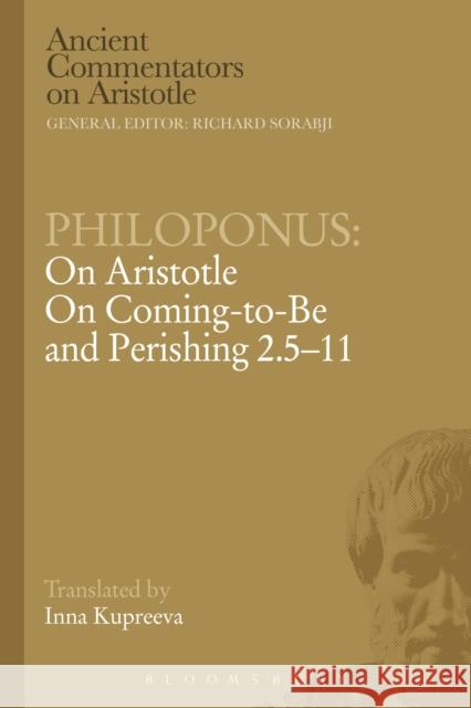 Philoponus: On Aristotle on Coming to Be and Perishing 2.5-11 Philoponus, John 9781472557759 Bloomsbury Academic