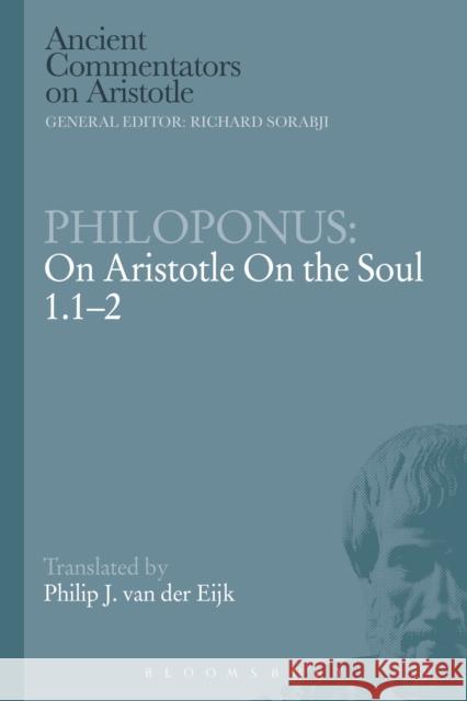 Philoponus: On Aristotle on the Soul 1.1-2 Philoponus, John 9781472557773 Bloomsbury Academic