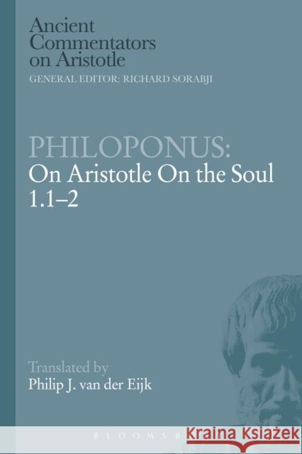 Philoponus: On Aristotle on the Soul 1.1-2 Philoponus, John 9781472557773