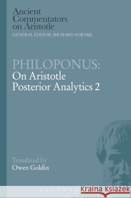 Philoponus: On Aristotle Posterior Analytics 2 Philoponus                               Owen Goldin 9781472557834 Bristol Classical Press