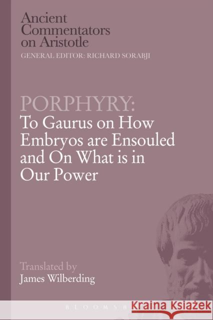 Porphyry: To Gaurus on How Embryos Are Ensouled and on What Is in Our Power Porphyry 9781472557872 Bristol Classical Press