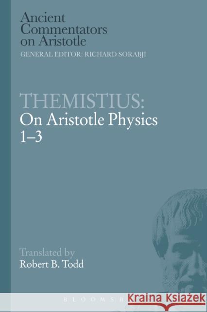 Themistius: On Aristotle Physics 1-3 Themistius                               Robert B. Todd 9781472557933 Bristol Classical Press