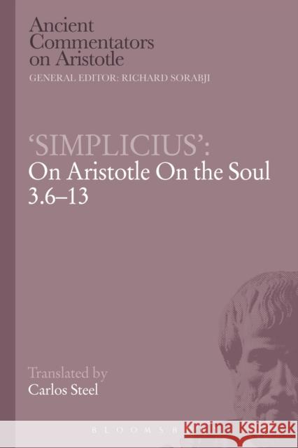 'Simplicius' on Aristotle on the Soul 3.6-13 Steel, Carlos 9781472558022