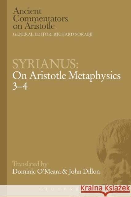 Syrianus: On Aristotle Metaphysics 3-4 Syrianus                                 Dominic J. O'Meara John Dillon 9781472558176 Bristol Classical Press