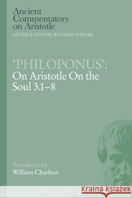 'Philoponus': On Aristotle on the Soul 3.1-8 Charlton, W. 9781472558497 Bloomsbury Academic
