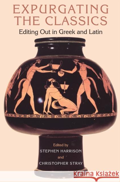 Expurgating the Classics: Editing Out in Greek and Latin Harrison, Stephen 9781472558534