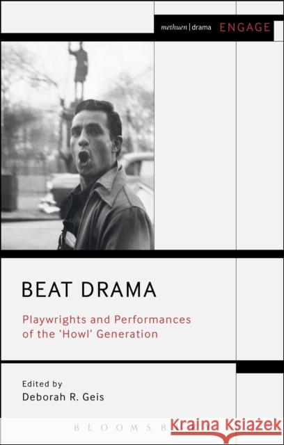 Beat Drama: Playwrights and Performances of the 'Howl' Generation Geis, Deborah 9781472567871 Methuen Publishing