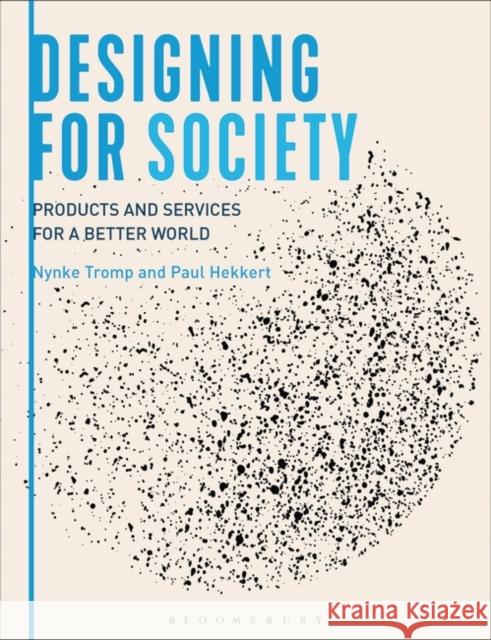 Designing for Society: Products and Services for a Better World Nynke Tromp (Delft University of Technology, The Netherlands), Paul  Hekkert (Delft University of Technology, The Nether 9781472567987