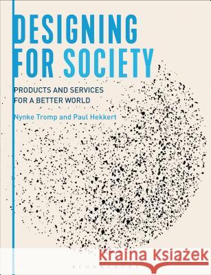 Designing for Society: Products and Services for a Better World Nynke Tromp (Delft University of Technology, The Netherlands), Paul  Hekkert (Delft University of Technology, The Nether 9781472568687