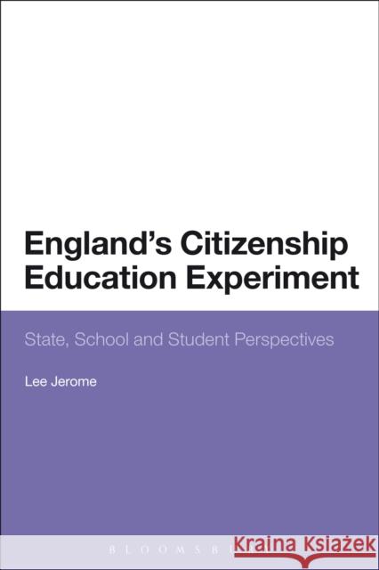 England's Citizenship Education Experiment: State, School and Student Perspectives Jerome, Lee 9781472569134 Bloomsbury Academic