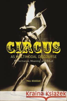 Circus as Multimodal Discourse: Performance, Meaning, and Ritual Paul Bouissac 9781472569479