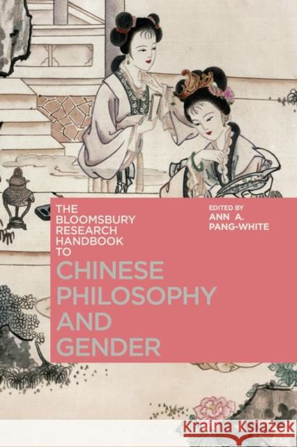 The Bloomsbury Research Handbook of Chinese Philosophy and Gender White Ann Pang Ann A. Pang-White Chakravarthi Ram-Prasad 9781472569851 Bloomsbury Academic