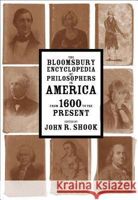 The Bloomsbury Encyclopedia of Philosophers in America: From 1600 to the Present John R. Shook John R. Shook 9781472570543 Bloomsbury Academic