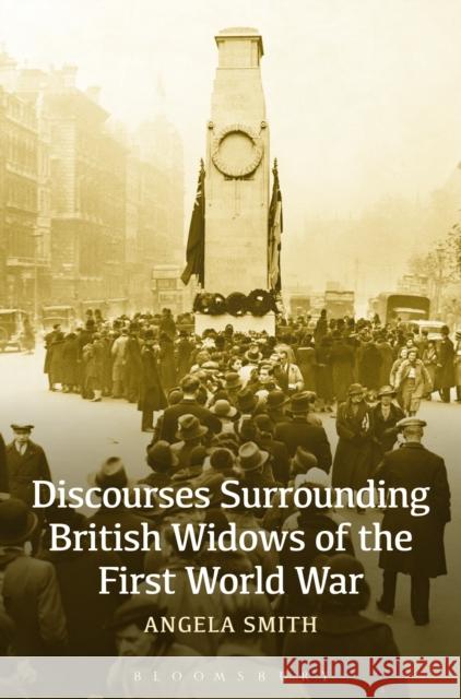 Discourses Surrounding British Widows of the First World War Angela Smith 9781472570703 Bloomsbury Academic