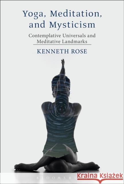 Yoga, Meditation, and Mysticism: Contemplative Universals and Meditative Landmarks Rose, Kenneth 9781472571687 Bloomsbury Academic