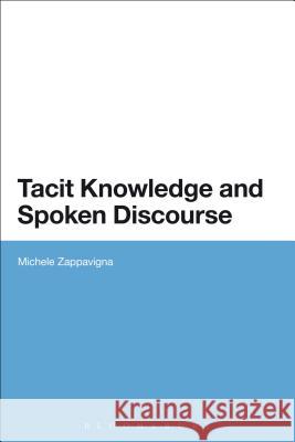 Tacit Knowledge and Spoken Discourse Michele Zappavigna 9781472571748 Bloomsbury Academic