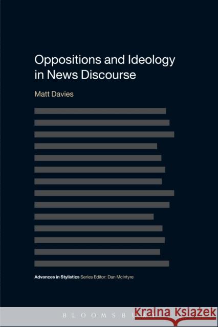 Oppositions and Ideology in News Discourse Matt Davies 9781472571816 Bloomsbury Academic