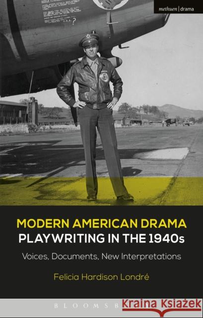 Modern American Drama: Playwriting in the 1940s: Voices, Documents, New Interpretations Felicia Hardison Londré (University of Missouri-Kansas City, USA), Brenda Murphy (University of Connecticut, USA), Profe 9781472571861