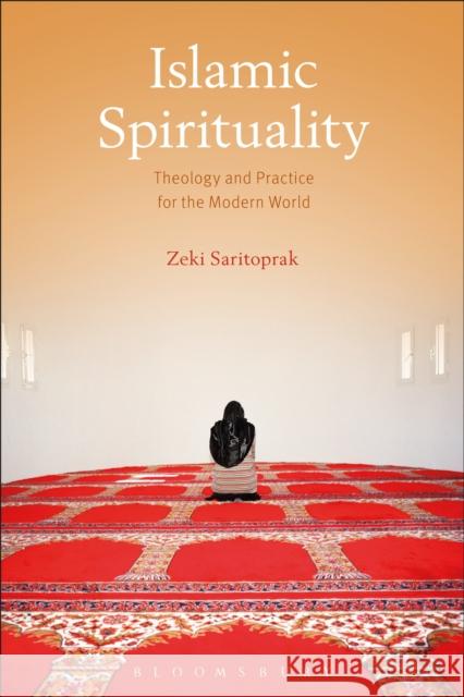 Islamic Spirituality: Theology and Practice for the Modern World Saritoprak, Zeki 9781472572042 Bloomsbury Academic