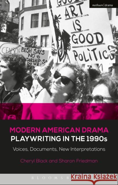 Modern American Drama: Playwriting in the 1990s: Voices, Documents, New Interpretations Sharon Friedman (Gallatin School, New York University, USA), Cheryl Black (University of Missouri, Coumbia, USA), Brenda 9781472572479