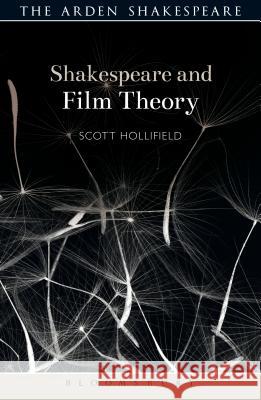 Shakespeare and Film Theory Scott Hollifield (University of Nevada, Las Vegas, USA) 9781472572493 Bloomsbury Publishing PLC