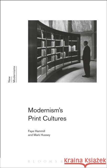 Modernism's Print Cultures Faye Hammill Mark Hussey Gayle Rogers 9781472573254 Bloomsbury Academic