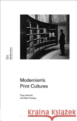 Modernism's Print Cultures Faye Hammill Mark Hussey Gayle Rogers 9781472573261 Bloomsbury Academic