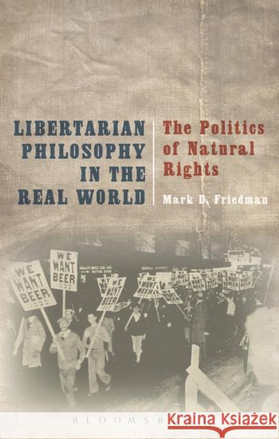Libertarian Philosophy in the Real World: The Politics of Natural Rights Friedman, Mark D. 9781472573407