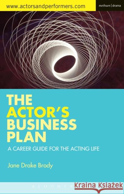 The Actor's Business Plan: A Career Guide for the Acting Life Drake Brody, Jane 9781472573698