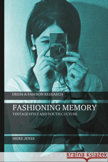 Fashioning Memory: Vintage Style and Youth Culture Jenss, Heike 9781472573964 Bloomsbury Academic