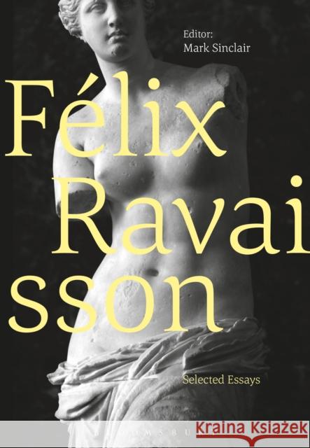 Félix Ravaisson: Selected Essays Sinclair, Mark 9781472574879 Bloomsbury Academic