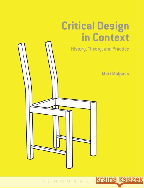 Critical Design in Context: History, Theory, and Practice Malpass, Matt 9781472575180 Bloomsbury Academic
