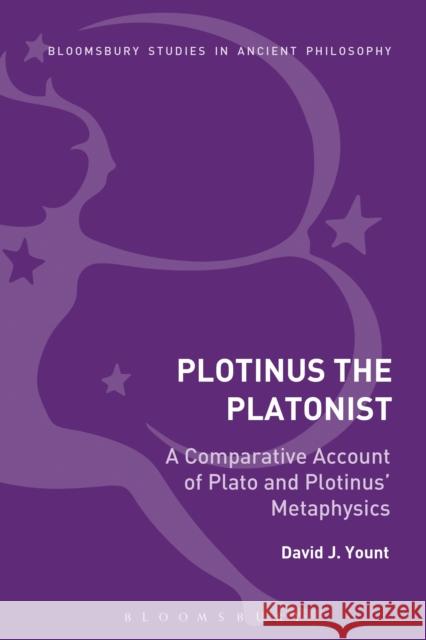 Plotinus the Platonist: A Comparative Account of Plato and Plotinus' Metaphysics Yount, David J. 9781472575210 Bloomsbury Academic