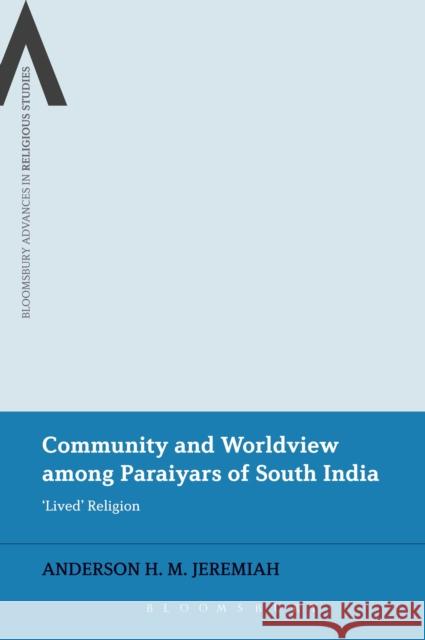 Community and Worldview Among Paraiyars of South India: 'Lived' Religion Jeremiah, Anderson H. M. 9781472576101 Bloomsbury Academic