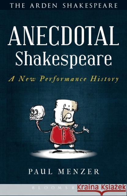 Anecdotal Shakespeare: A New Performance History Menzer, Paul 9781472576156 Arden Shakespeare