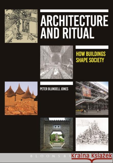Architecture and Ritual: How Buildings Shape Society Blundell Jones, Peter 9781472577481 Bloomsbury Academic