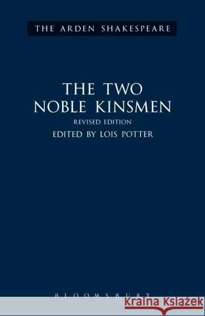 The Two Noble Kinsmen, Revised Edition William Shakespeare, Lois Potter, Lois Potter 9781472577559